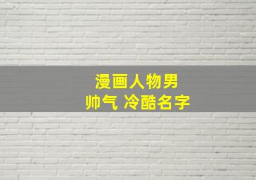 漫画人物男 帅气 冷酷名字